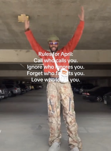 A man standing in a parking garage with his hands in the air with the caption “Rules for April:
Call who calls you.
Ignore who ignores you.
Forget who fo
gets you.
Love whold you.”