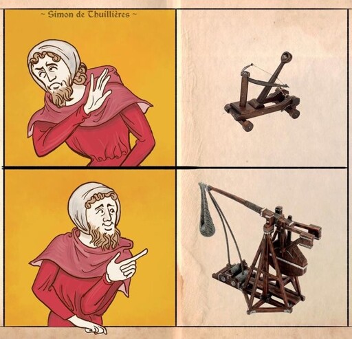 a four panel meme in the style of the "Drake yea / nay" meme. Above, a disgusted medieval peasant labeled "Simon de Thuillières" appears disgusted (first panel) at an image of a catapult (second panel). Below, the same peasant appears enthusiastic (third panel) about an image of a trebuchet (fourth panel)