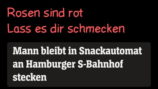 Rosen sind rot
Lass es dir schmecken

Mann bleibt in Snackautomat an Hamburger S-Bahnhof stecken