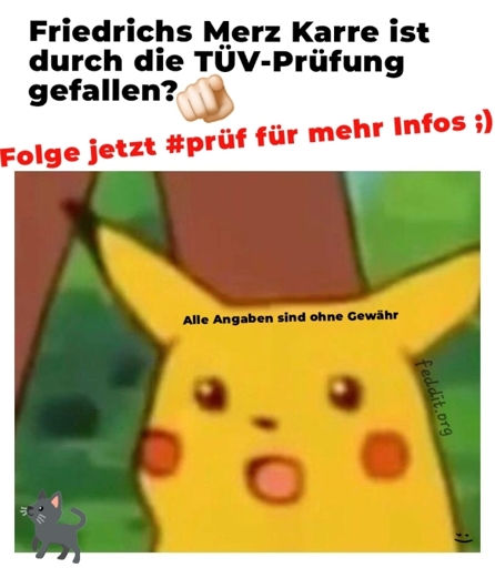 *Überrsschungpikachu-Format*

Friedrich Merz Karre ist durch die TÜV-Prüfung gefallen?
🫵🏻Folge jetzt #prüf für mehr Infos ;)

Alle Angaben sind ohne gewähr