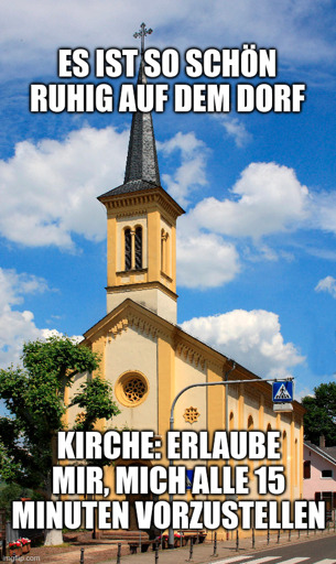 Bild einer Kirche mit Meme-Text: "Es ist so schön ruhig auf dem Dorf - Kirche: Erlaube mir, mich alle 15 Minuten vorzustellen"