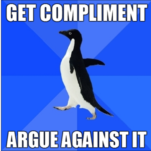 "Get compliment. Argue against it."