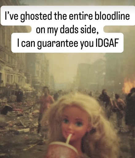 Photo of a distressed Barbie doll with a war raging in the background hving the caption “l've ghosted the entire bloodline on my dads side,
I can guarantee you IDGAF”